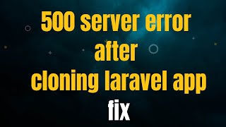 How to fix 500 server error after cloning laravel app/project from github.