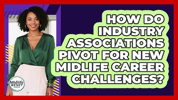 How Do Industry Associations Pivot For New Midlife Career Challenges? - Midlife Reset Coach