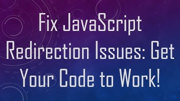 Fix JavaScript Redirection Issues: Get Your Code to Work!