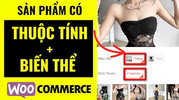 Cách Tạo Sản Phẩm Có Thuộc Tính Và Biến Thể Trong Woocommerce MIỄN PHÍ