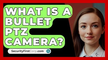 What Is A Bullet PTZ Camera? - SecurityFirstCorp.com