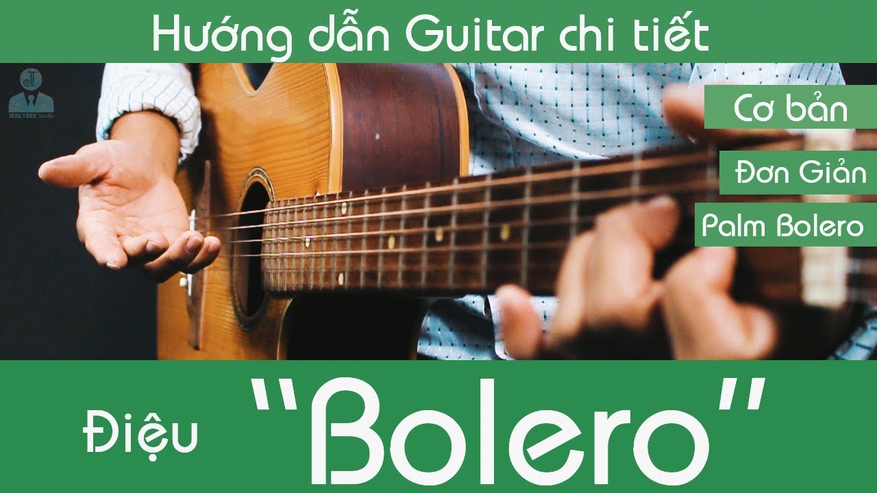 Học điệu bolero | Video#6 : Hướng dẫn chi tiết điệu "Bolero" Cơ bản | HỌC GUITAR CÙNG JERLYBEE