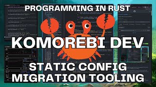 Static Config Migration Tooling | Developing in Rust 🦀| Komorebi | Windows 11 Tiling Window Manager