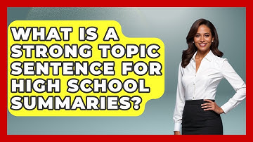 What Is A Strong Topic Sentence For High School Summaries? - Ninth Grade Starter Guide