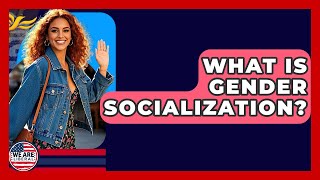 What Is Gender Socialization? - We Are Liberal