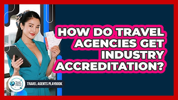How Do Travel Agencies Get Industry Accreditation?