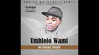 Umhlolo Wami(Prod By MaTroubleBeatz)
