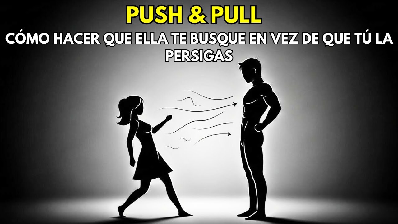 PUSH & PULL LA TÉCNICA QUE HACE QUE ELLA TE PERSIGA SEXUALMENTE