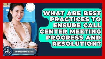 What Are Best Practices To Ensure Call Center Meeting Progress And Resolution?