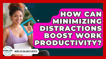 How Can Minimizing Distractions Boost Work Productivity? - Work Life Balance Experts