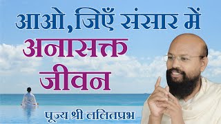 आओ जिएं संसार में अनासक्त जीवन How to live a life without attachment shri Lalitprabh Ji Indore 2020