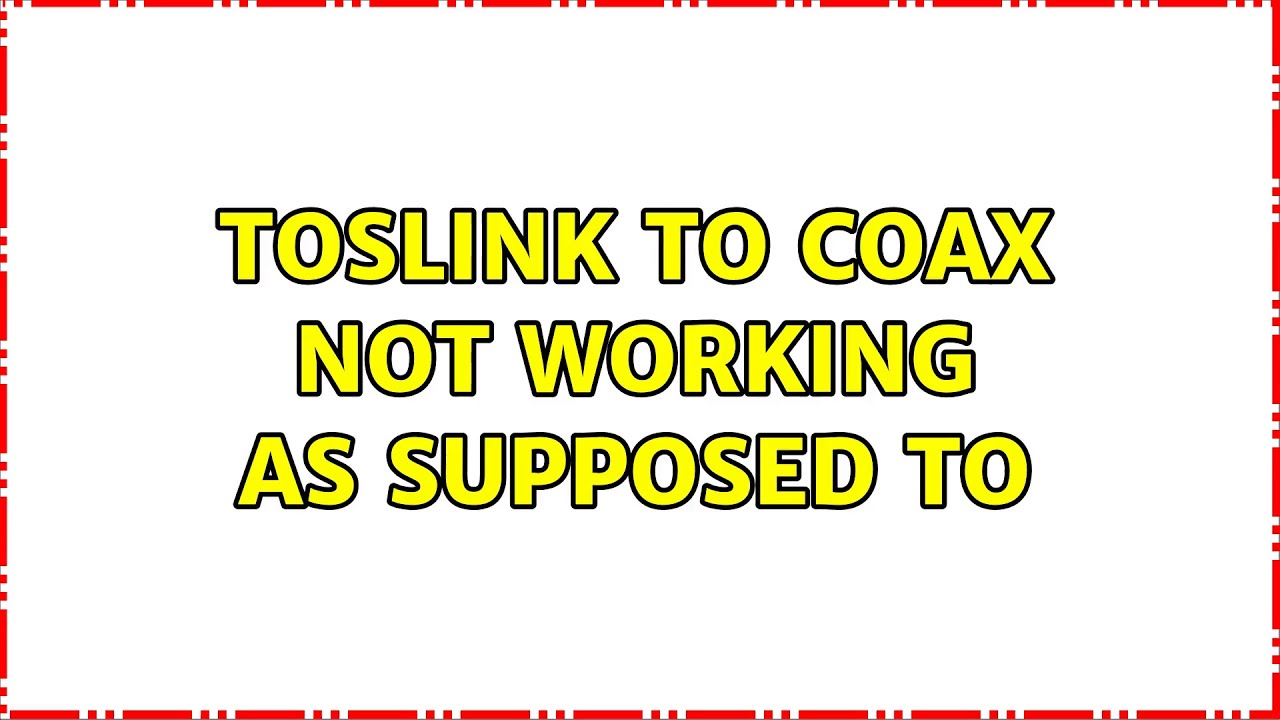 Toslink to Coax not working as supposed to YouTube