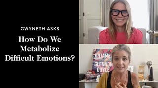 Metabolizing Difficult Emotions with Gwyneth Paltrow and Glennon Doyle