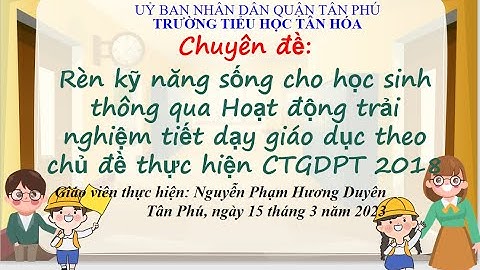 CHUYÊN ĐỀ RÈN KỸ NĂNG SỐNG CHO HỌC SINH THÔNG QUA HDTN. Chủ đề 7: Em và những người xung quanh.