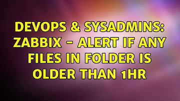 DevOps & SysAdmins: Zabbix - Alert if any files in folder is older than 1hr (2 Solutions!!)