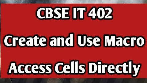 Access cells directly | Create and Use Macros | CBSE Class 10 | CBSE IT 402