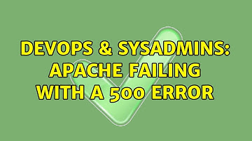DevOps & SysAdmins: Apache failing with a 500 error (3 Solutions!!)
