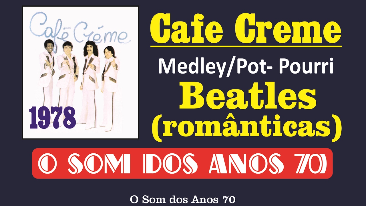 Cafe Creme - Medley/Pot-Purri - Beatles Love - O Som dos Anos 70 (1978) 