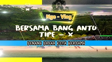 Nge-vlog bersama bang ANTO TIPE - X | Susah Senang Kita Bersama |  next bau bau