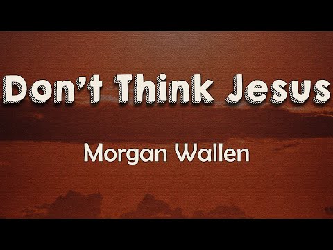 Morgan Wallen - Don’t Think Jesus (Lyrics)If I was Him I'd say To hell with you ain't no helpin' you