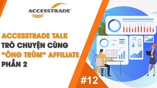 [PHẦN 2] ACCESSTRADE | TALK #12 - TRÒ CHUYỆN CÙNG 