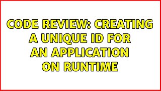 Code Review: Creating a unique ID for an application on runtime