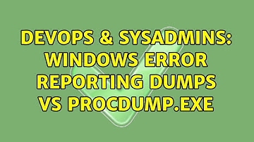 DevOps & SysAdmins: Windows Error Reporting dumps VS procdump.exe