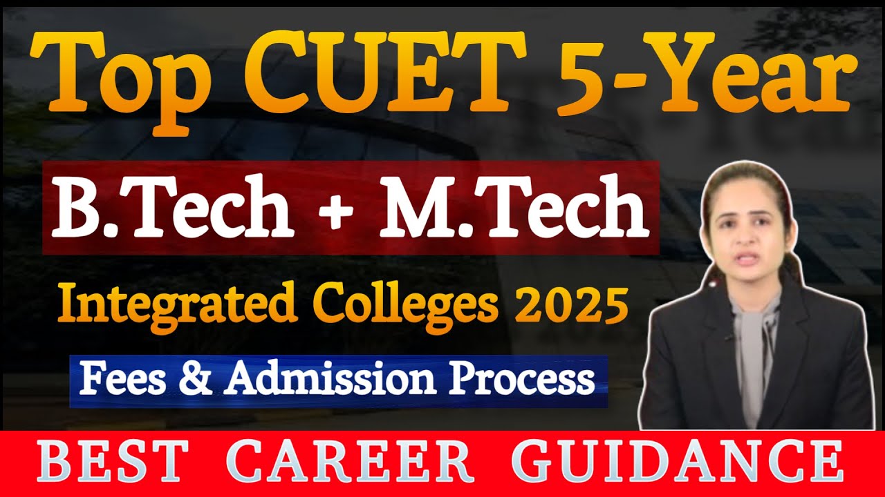 Top CUET 5-Year Integrated B.Tech + M.Tech Colleges 2025 🏆 | Fees, Admission Process & Placement