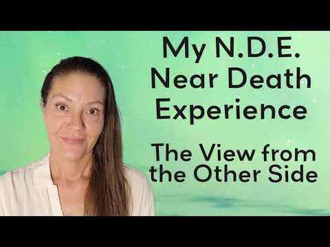 My N.D.E. – Near Death Experience – The View from the Other Side