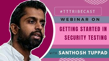 #TTTribecast - Webinar on "Getting Started in Security Testing" by Santhosh Tuppad
