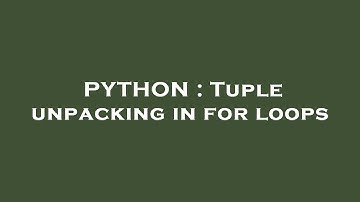 PYTHON : Tuple unpacking in for loops
