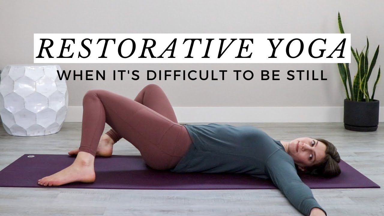 Restorative Yoga for When It's Difficult to Be Still YouTube