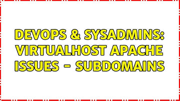 DevOps & SysAdmins: VirtualHost Apache Issues - Subdomains