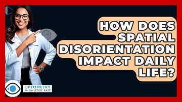 How Does Spatial Disorientation Impact Daily Life? - Optometry Knowledge Base