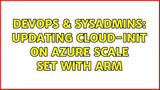 DevOps & SysAdmins: Updating cloud-init on Azure Scale Set with ARM