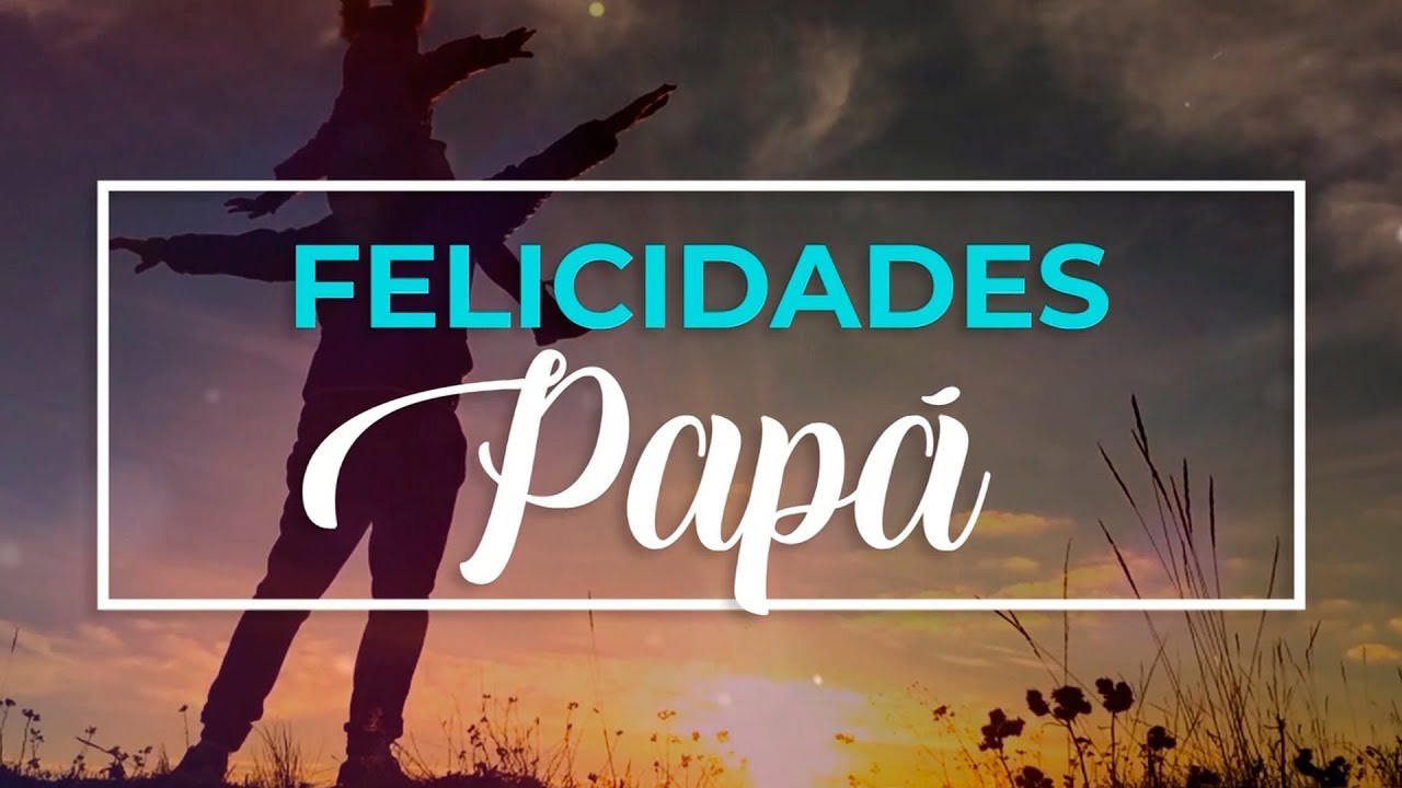 feliz cumpleaños papa, cumpleaños papa, feliz cumpleaños papi, feli...