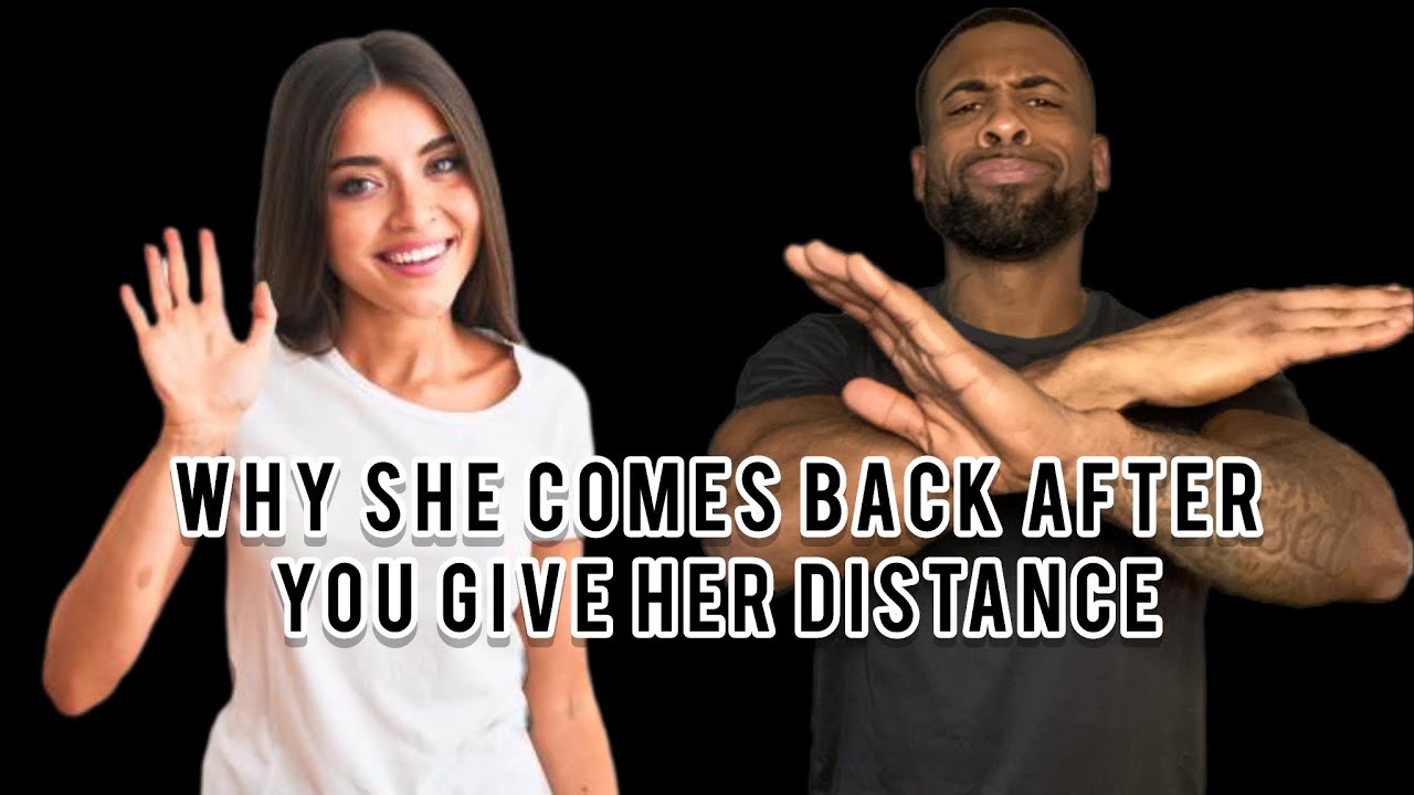 Why She Comes Back After You Give Her Distance What To Do When Women