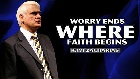 Ravi Zacharias 2019 - WORRY ENDS WHERE FAITH BEGINS - AUG 28, 2018