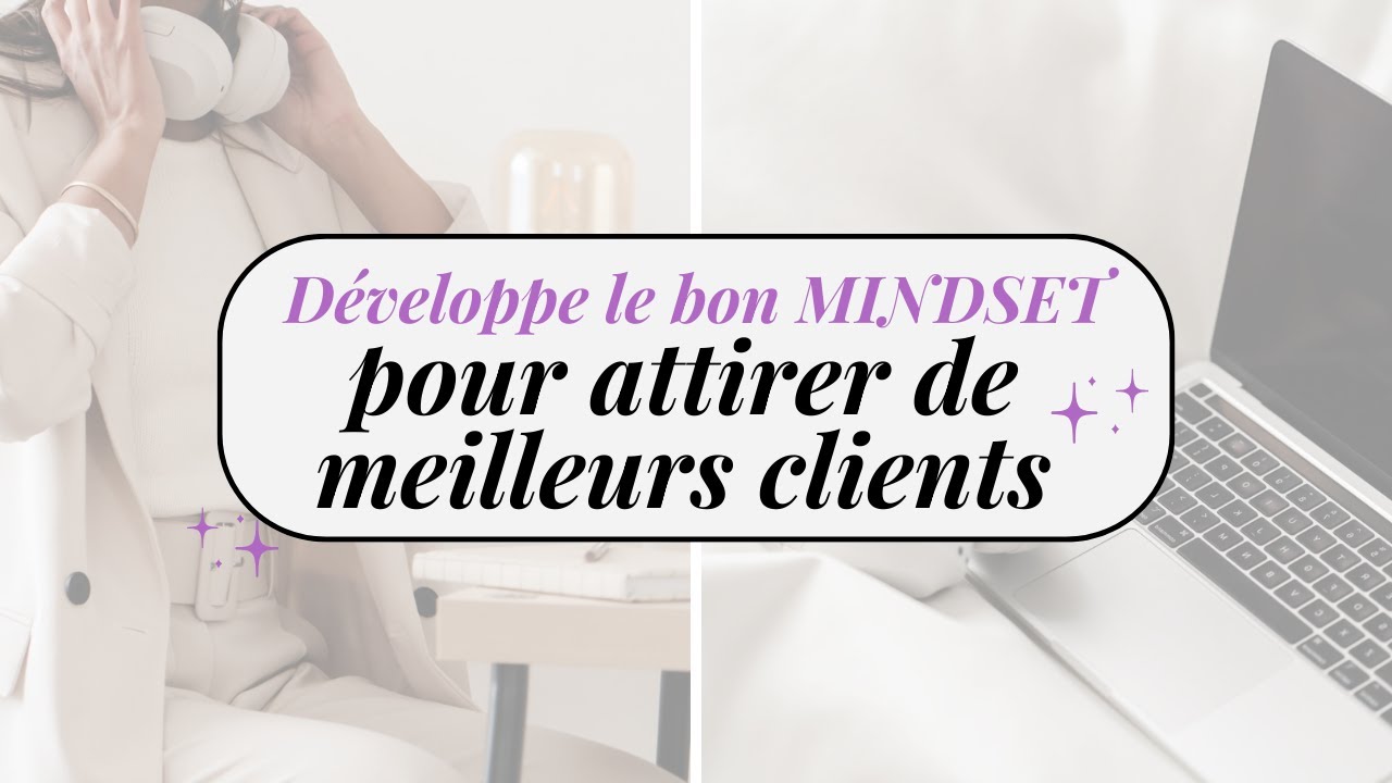 Comment développer un meilleur Mindset pour attirer des clients prêts à payer plus cher