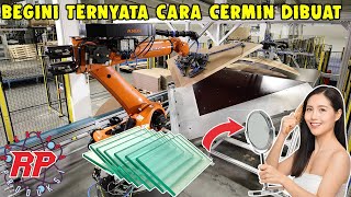 PROSES PRODUKSI PEMBUATAN CERMIN DI PABRIK MODERN | BEGINI TERNYATA CARA CERMIN DIBUAT