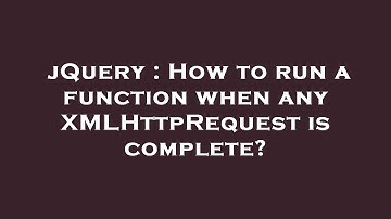 jQuery : How to run a function when any XMLHttpRequest is complete?