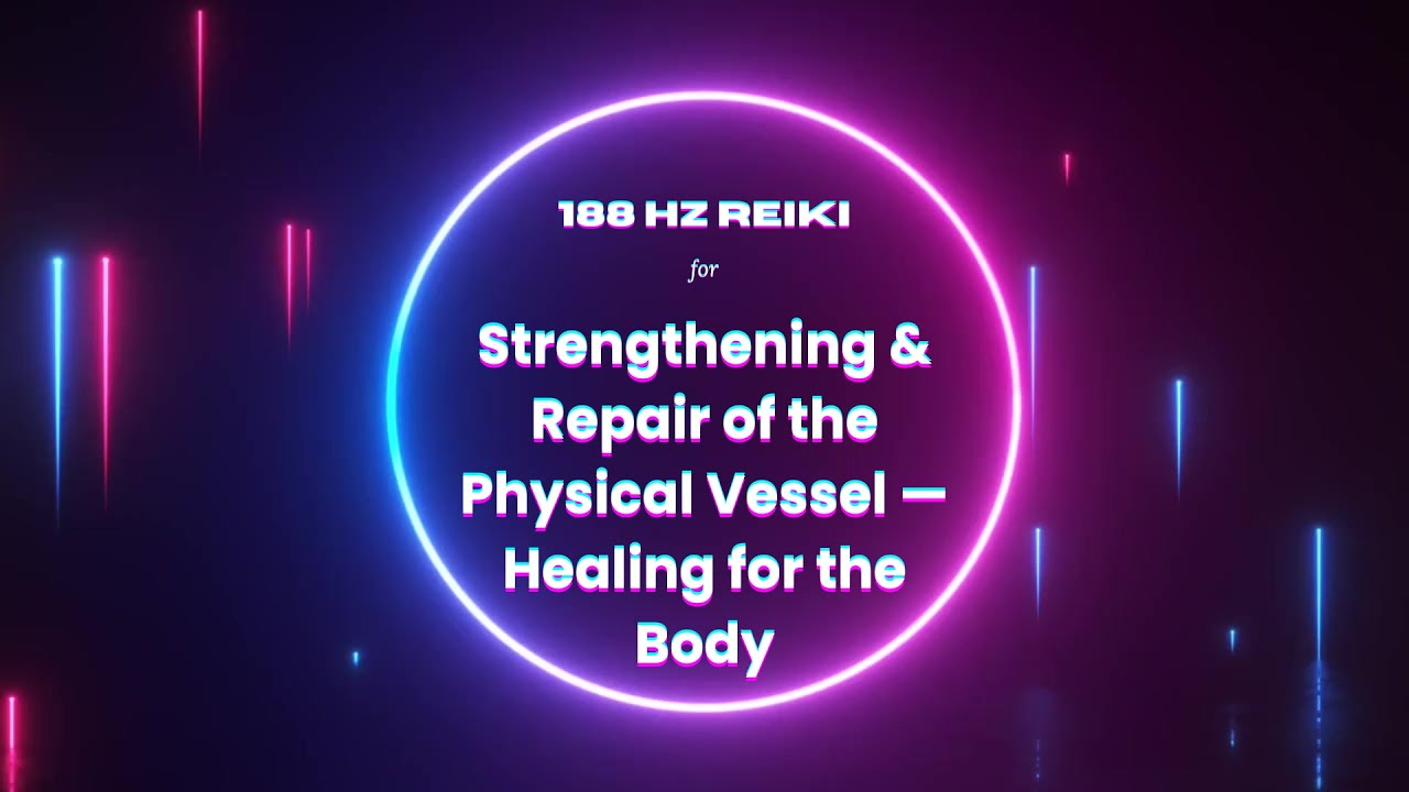 188 Hz Reiki: Strengthening & Repair of the Physical Vessel — Healing for the Body