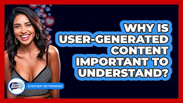 Why Is User-Generated Content Important To Understand?