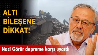 Naci Görür depreme karşı uyardı: 6 bileşene dikkat