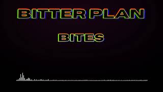 BITTER PLAN | BITES