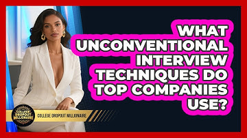What Unconventional Interview Techniques Do Top Companies Use? - College Dropout Millionaire