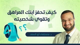 كيف تحفز ابنك المراهق وتقوي شخصيته | د. مصطفى أبو سعد