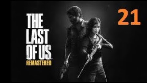 The Last Of Us Remastered PS4 - Walkthrough Part 21 No Commentary