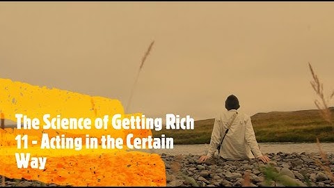 The Science of Getting Rich 11 - Acting in the Certain Way