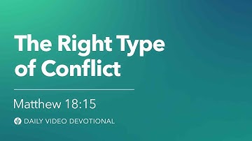 The Right Type of Conflict | Matthew 18:15 | Our Daily Bread Video Devotional